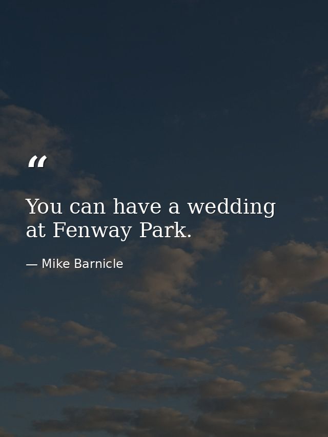 You can have a wedding at Fenway Park. — Mike Barnicle