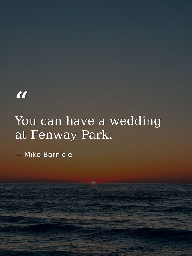 You can have a wedding at Fenway Park. — Mike Barnicle