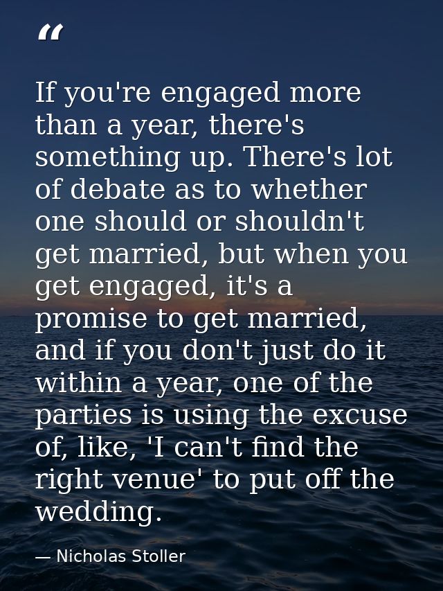 If you're engaged more than a year, there's something up. There's lot of debate as to whether one should or shouldn't ge — Nicholas Stoller