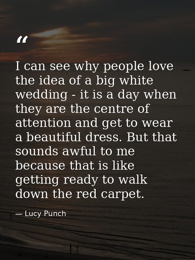 I can see why people love the idea of a big white wedding - it is a day when they are the centre of attention and get to — Lucy Punch