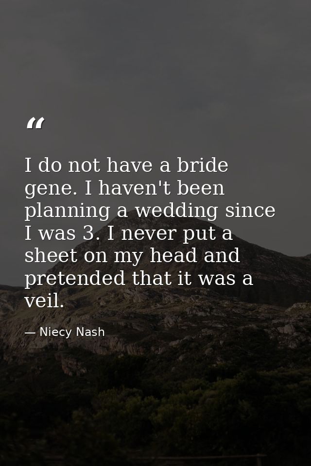 I do not have a bride gene. I haven't been planning a wedding since I was 3. I never put a sheet on my head and pretende — Niecy Nash