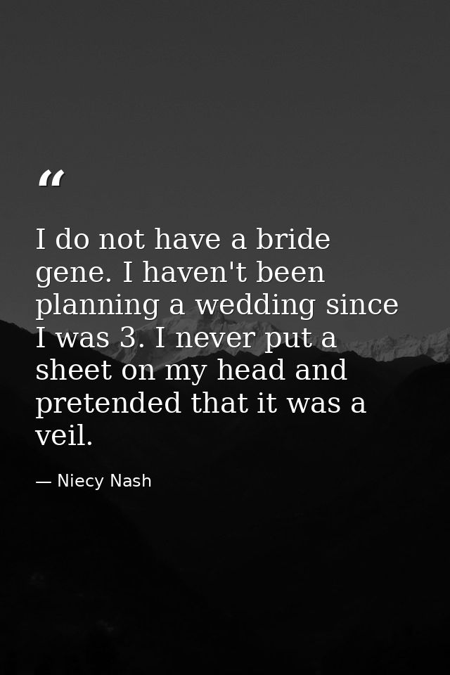 I do not have a bride gene. I haven't been planning a wedding since I was 3. I never put a sheet on my head and pretende — Niecy Nash