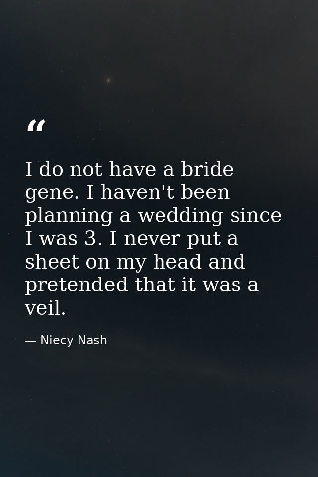 I do not have a bride gene. I haven't been planning a wedding since I was 3. I never put a sheet on my head and pretende — Niecy Nash