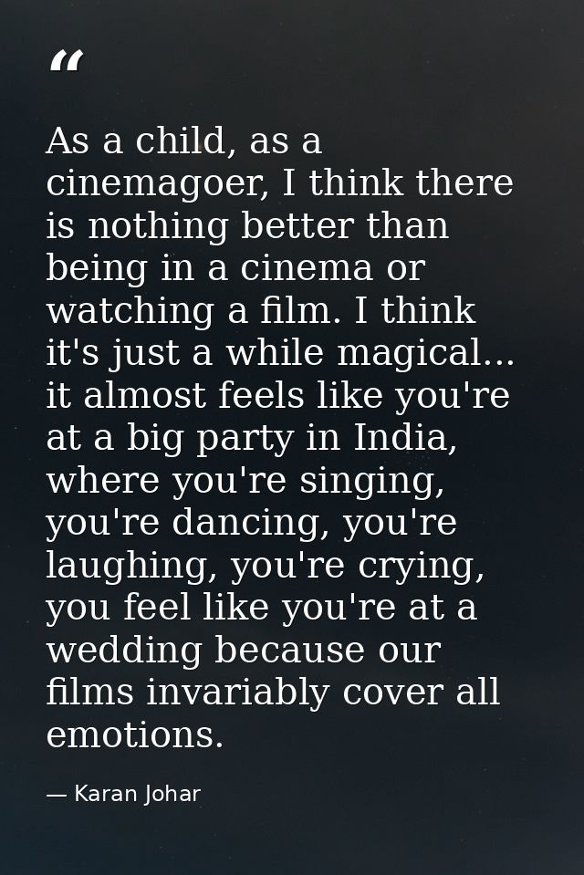 As a child, as a cinemagoer, I think there is nothing better than being in a cinema or watching a film. I think it's jus — Karan Johar
