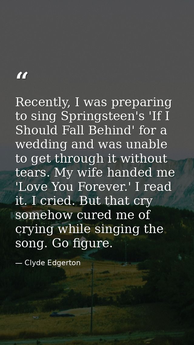 Recently, I was preparing to sing Springsteen's 'If I Should Fall Behind' for a wedding and was unable to get through it — Clyde Edgerton