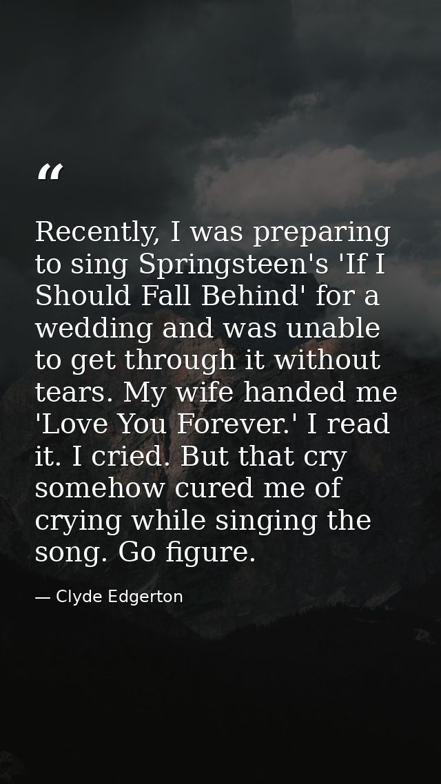 Recently, I was preparing to sing Springsteen's 'If I Should Fall Behind' for a wedding and was unable to get through it — Clyde Edgerton