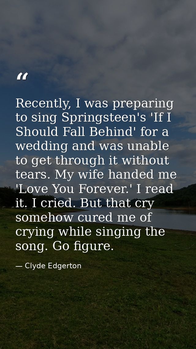 Recently, I was preparing to sing Springsteen's 'If I Should Fall Behind' for a wedding and was unable to get through it — Clyde Edgerton