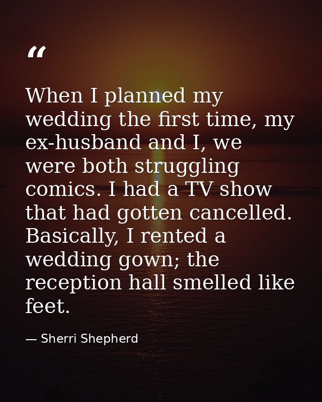 When I planned my wedding the first time, my ex-husband and I, we were both struggling comics. I had a TV show that had  — Sherri Shepherd