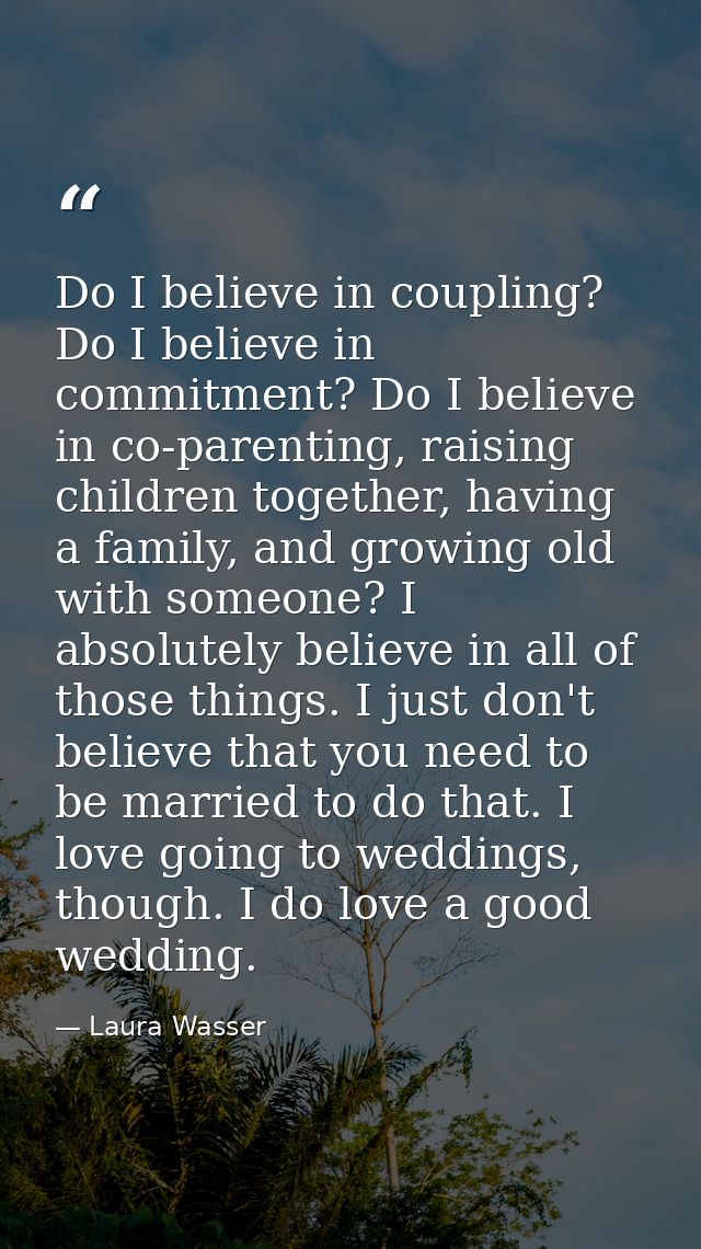 Do I believe in coupling? Do I believe in commitment? Do I believe in co-parenting, raising children together, having a  — Laura Wasser