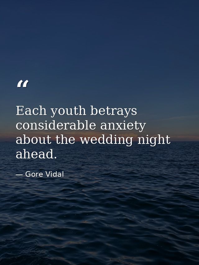 Each youth betrays considerable anxiety about the wedding night ahead. — Gore Vidal