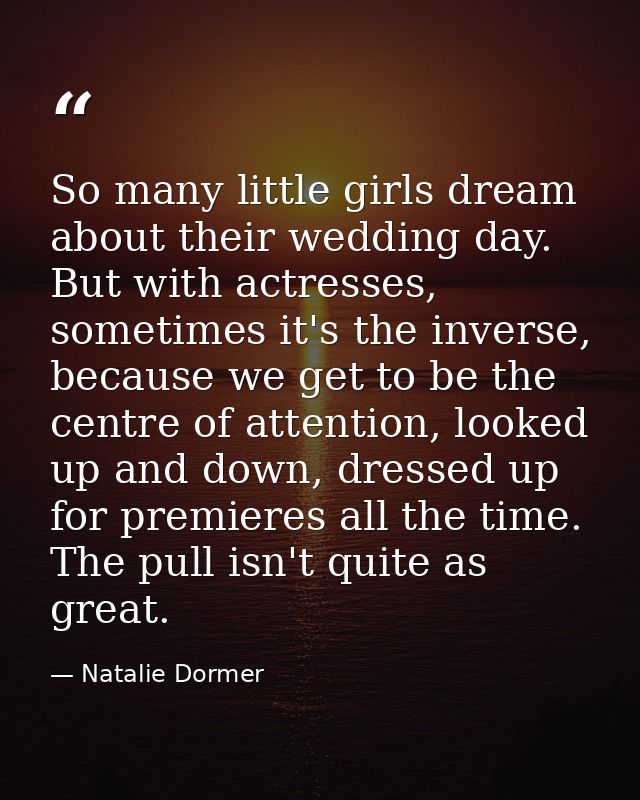 So many little girls dream about their wedding day. But with actresses, sometimes it's the inverse, because we get to be — Natalie Dormer