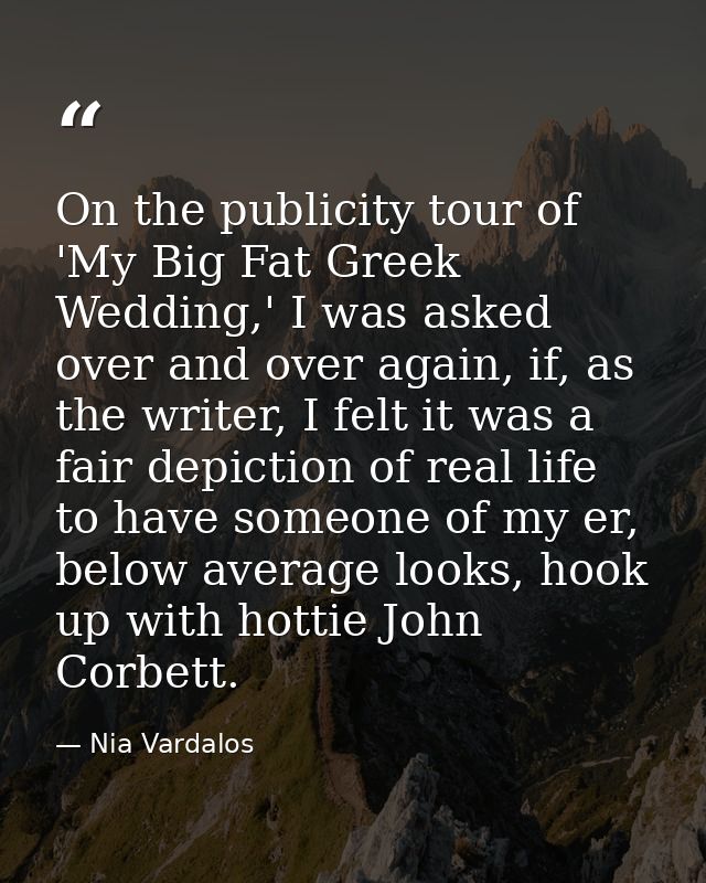 On the publicity tour of 'My Big Fat Greek Wedding,' I was asked over and over again, if, as the writer, I felt it was a — Nia Vardalos