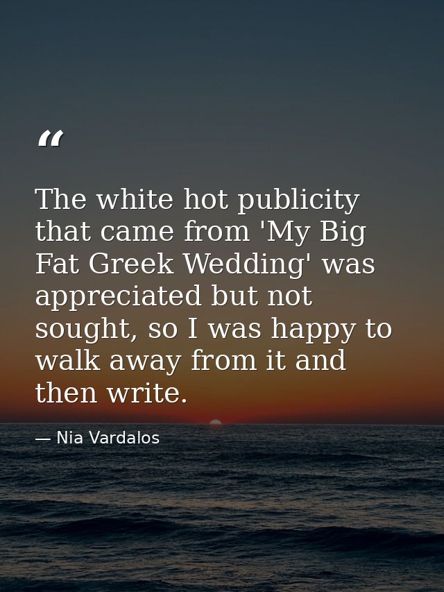 The white hot publicity that came from 'My Big Fat Greek Wedding' was appreciated but not sought, so I was happy to walk — Nia Vardalos
