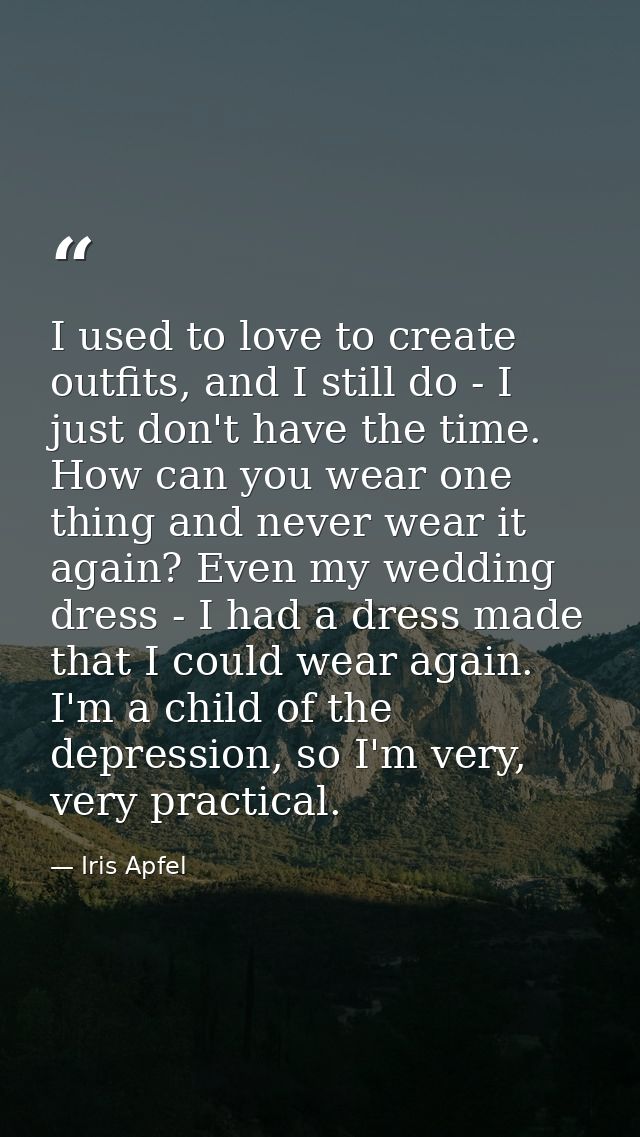 I used to love to create outfits, and I still do - I just don't have the time. How can you wear one thing and never wear — Iris Apfel