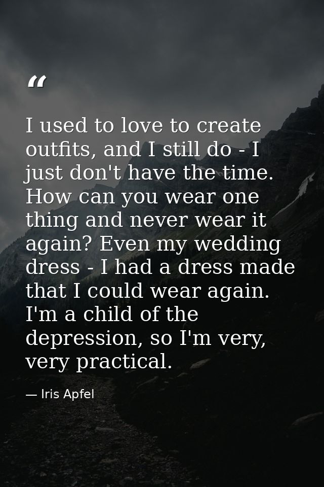 I used to love to create outfits, and I still do - I just don't have the time. How can you wear one thing and never wear — Iris Apfel