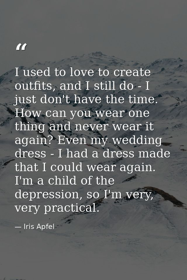I used to love to create outfits, and I still do - I just don't have the time. How can you wear one thing and never wear — Iris Apfel