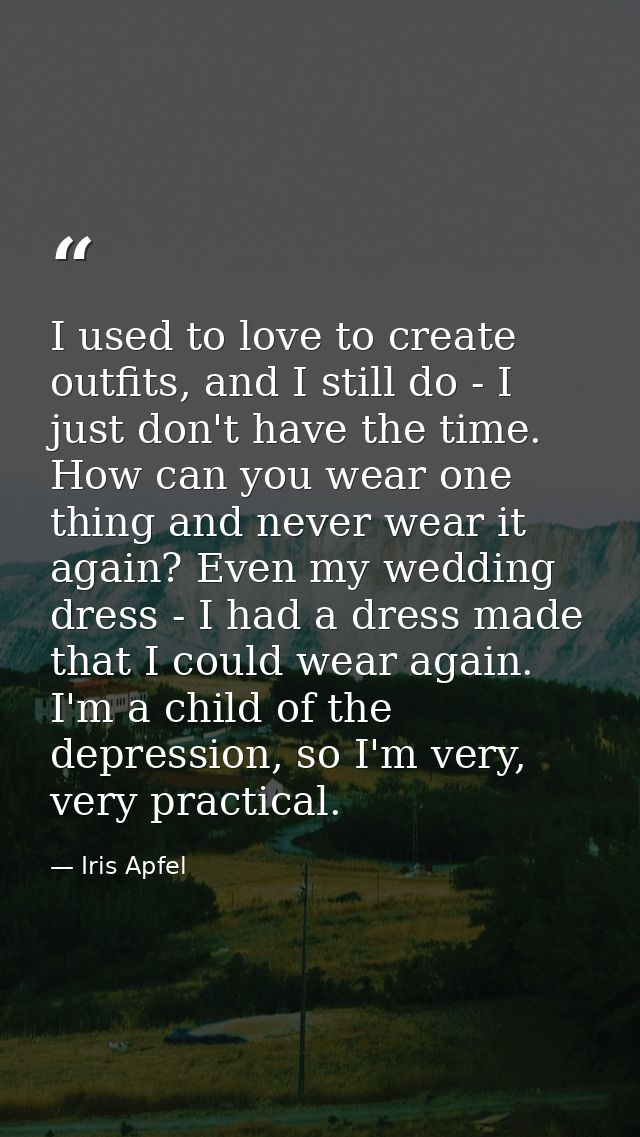 I used to love to create outfits, and I still do - I just don't have the time. How can you wear one thing and never wear — Iris Apfel
