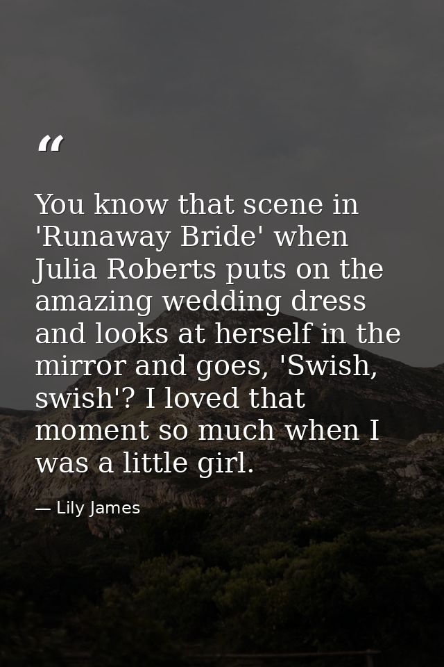 You know that scene in 'Runaway Bride' when Julia Roberts puts on the amazing wedding dress and looks at herself in the  — Lily James