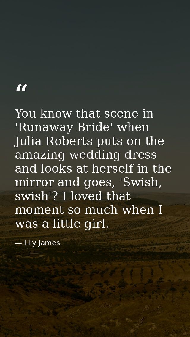 You know that scene in 'Runaway Bride' when Julia Roberts puts on the amazing wedding dress and looks at herself in the  — Lily James