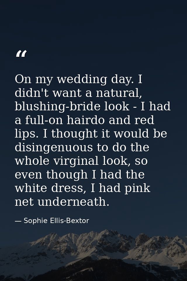 On my wedding day. I didn't want a natural, blushing-bride look - I had a full-on hairdo and red lips. I thought it woul — Sophie Ellis-Bextor