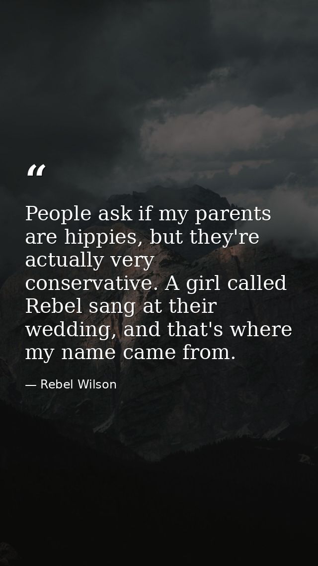 People ask if my parents are hippies, but they're actually very conservative. A girl called Rebel sang at their wedding, — Rebel Wilson
