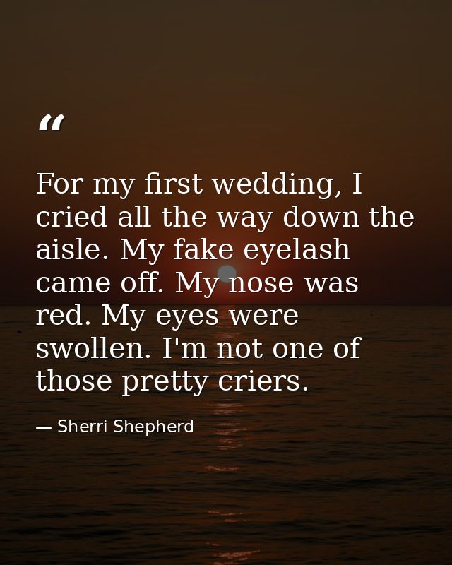 For my first wedding, I cried all the way down the aisle. My fake eyelash came off. My nose was red. My eyes were swolle — Sherri Shepherd