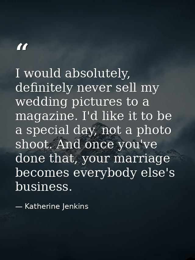 I would absolutely, definitely never sell my wedding pictures to a magazine. I'd like it to be a special day, not a phot — Katherine Jenkins