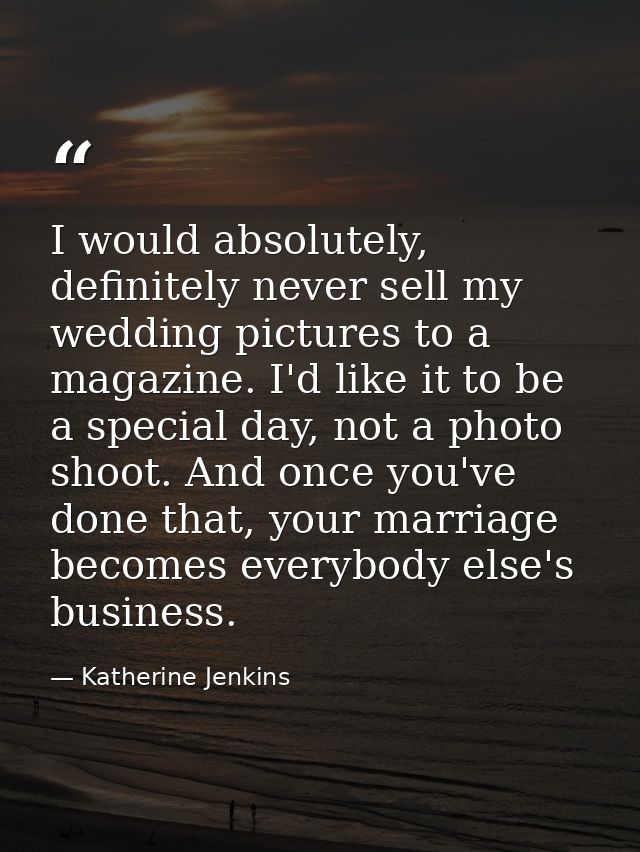 I would absolutely, definitely never sell my wedding pictures to a magazine. I'd like it to be a special day, not a phot — Katherine Jenkins