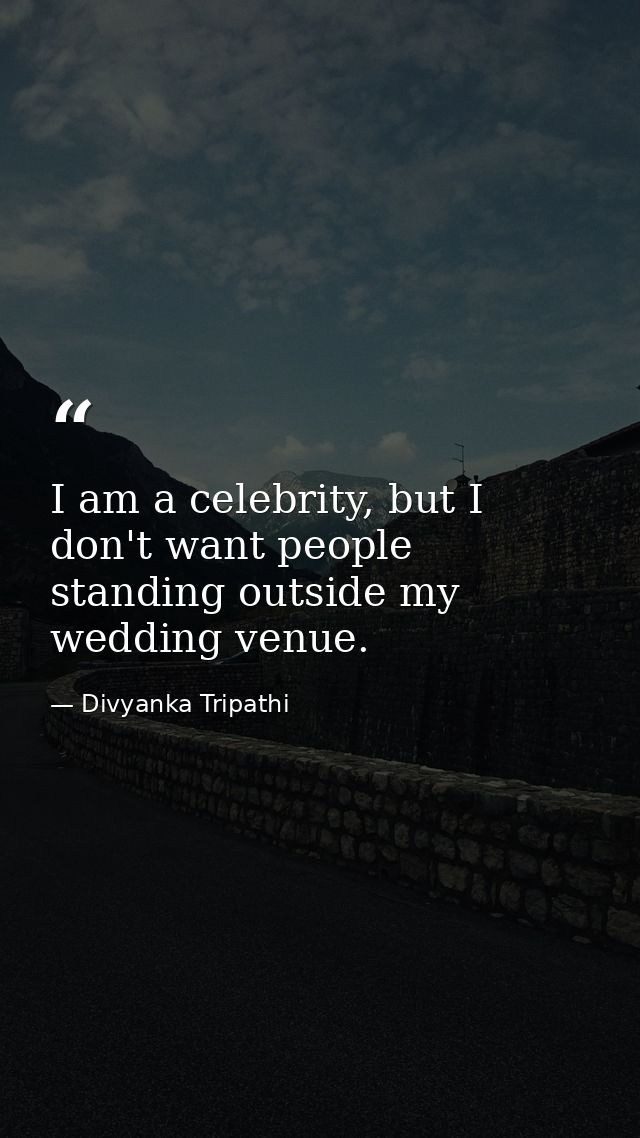 I am a celebrity, but I don't want people standing outside my wedding venue. — Divyanka Tripathi