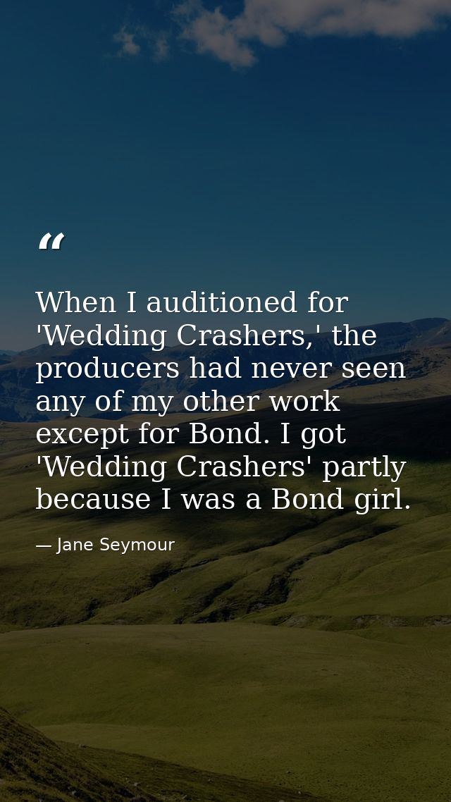 When I auditioned for 'Wedding Crashers,' the producers had never seen any of my other work except for Bond. I got 'Wedd — Jane Seymour