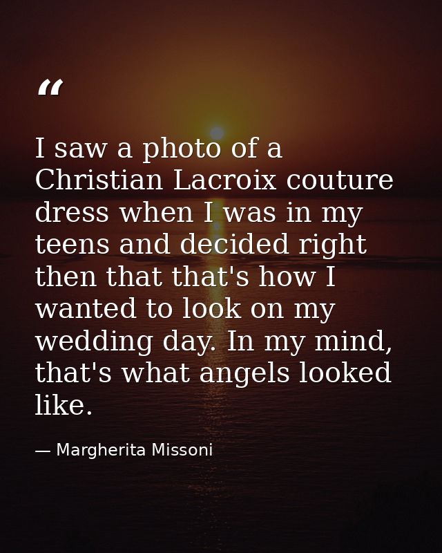 I saw a photo of a Christian Lacroix couture dress when I was in my teens and decided right then that that's how I wante — Margherita Missoni
