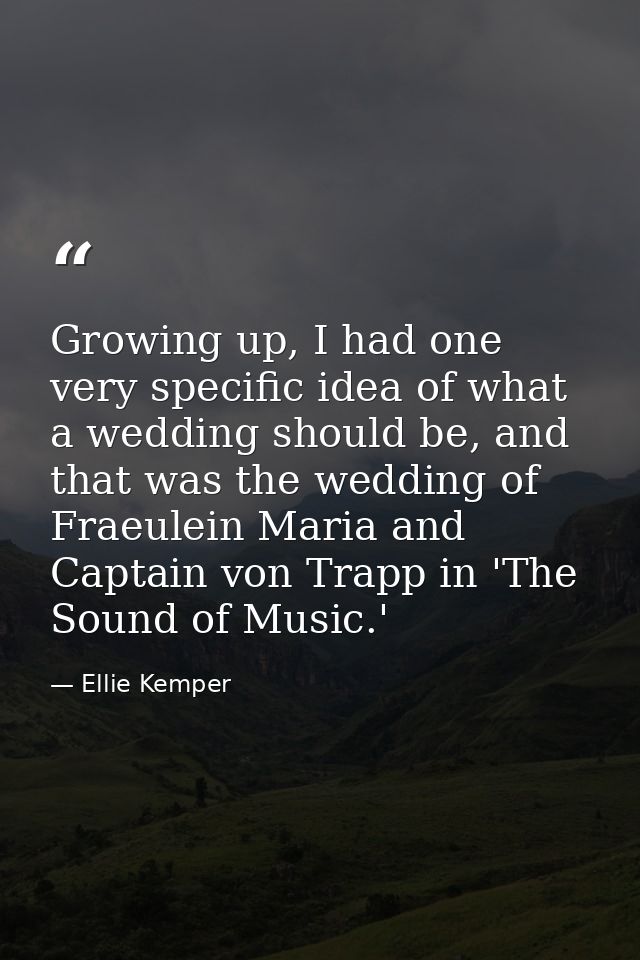 Growing up, I had one very specific idea of what a wedding should be, and that was the wedding of Fraeulein Maria and Ca — Ellie Kemper