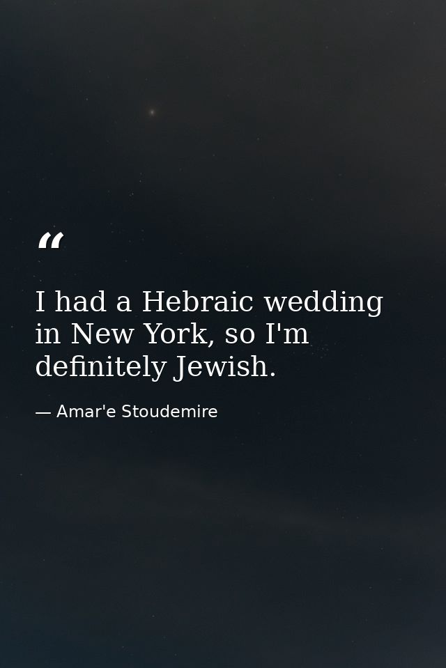 I had a Hebraic wedding in New York, so I'm definitely Jewish. — Amar'e Stoudemire