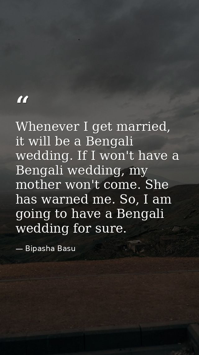 Whenever I get married, it will be a Bengali wedding. If I won't have a Bengali wedding, my mother won't come. She has w — Bipasha Basu