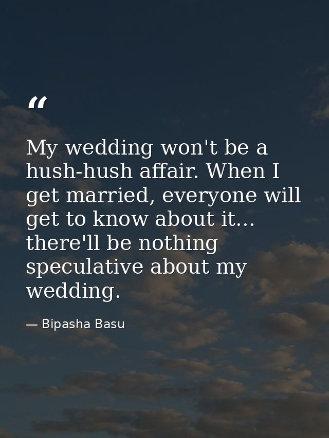 My wedding won't be a hush-hush affair. When I get married, everyone will get to know about it... there'll be nothing sp — Bipasha Basu