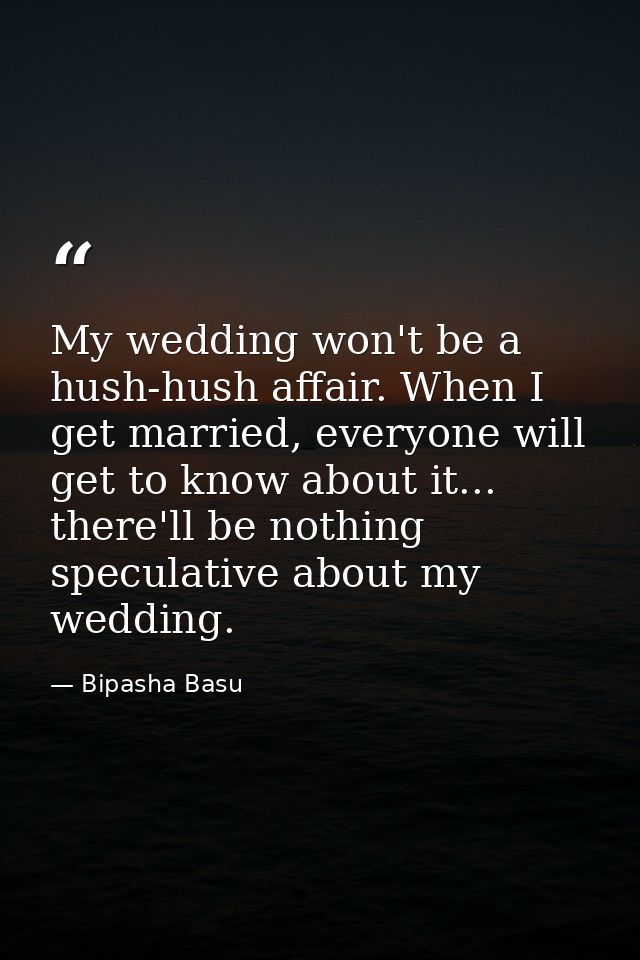 My wedding won't be a hush-hush affair. When I get married, everyone will get to know about it... there'll be nothing sp — Bipasha Basu
