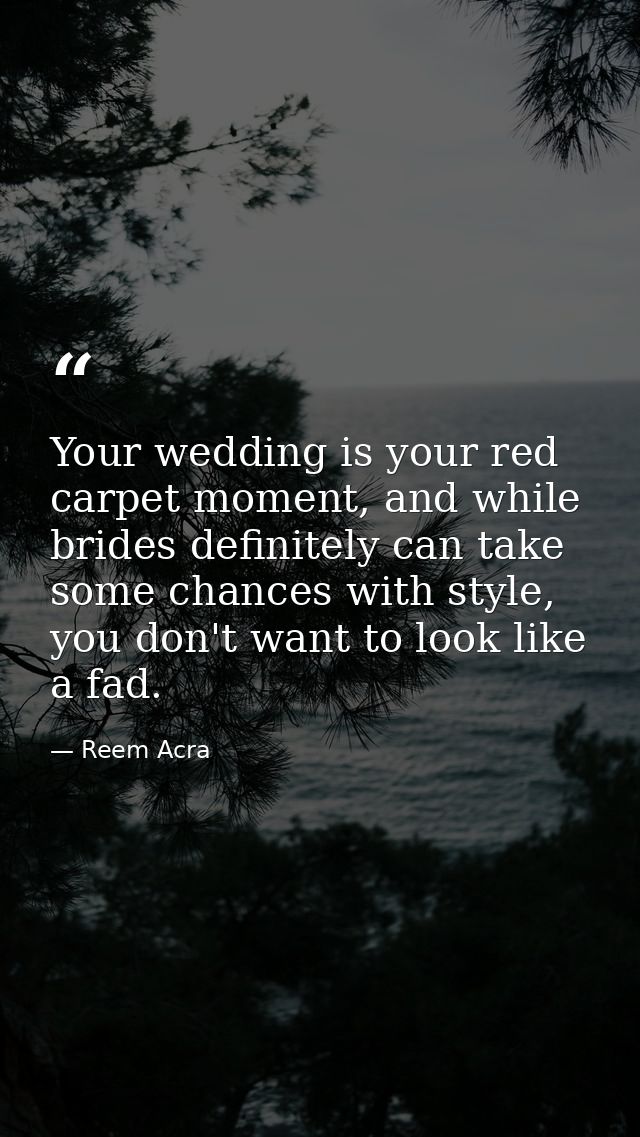 Your wedding is your red carpet moment, and while brides definitely can take some chances with style, you don't want to  — Reem Acra