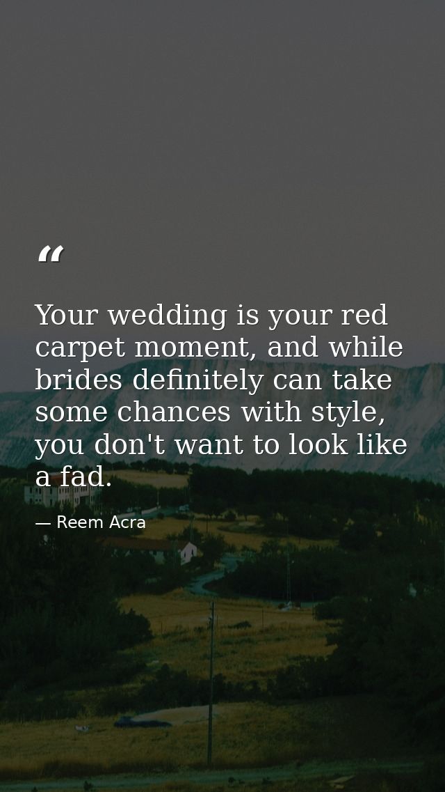 Your wedding is your red carpet moment, and while brides definitely can take some chances with style, you don't want to  — Reem Acra