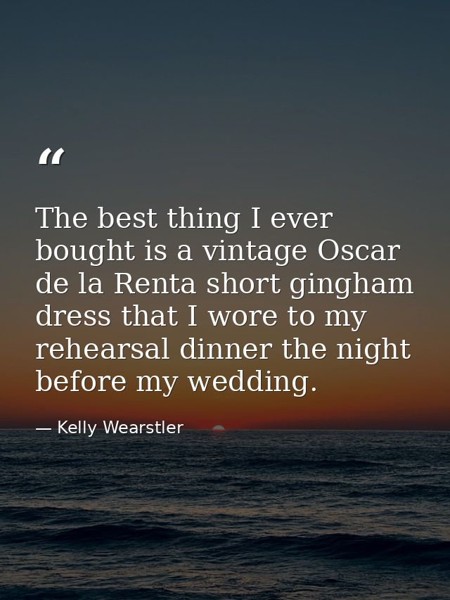 The best thing I ever bought is a vintage Oscar de la Renta short gingham dress that I wore to my rehearsal dinner the n — Kelly Wearstler