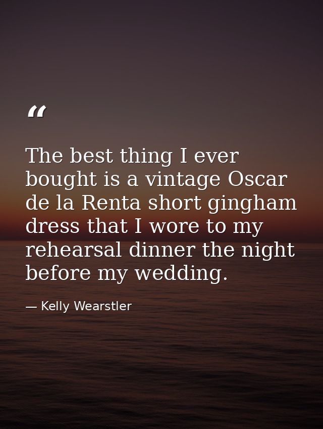 The best thing I ever bought is a vintage Oscar de la Renta short gingham dress that I wore to my rehearsal dinner the n — Kelly Wearstler