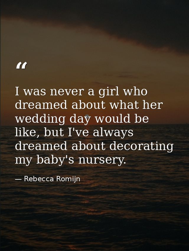I was never a girl who dreamed about what her wedding day would be like, but I've always dreamed about decorating my bab — Rebecca Romijn