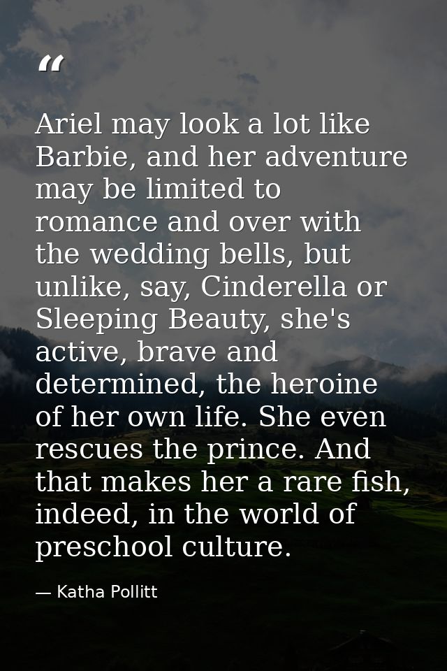 Ariel may look a lot like Barbie, and her adventure may be limited to romance and over with the wedding bells, but unlik — Katha Pollitt