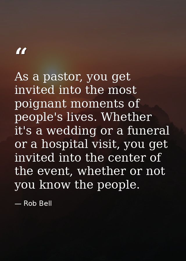 As a pastor, you get invited into the most poignant moments of people's lives. Whether it's a wedding or a funeral or a  — Rob Bell