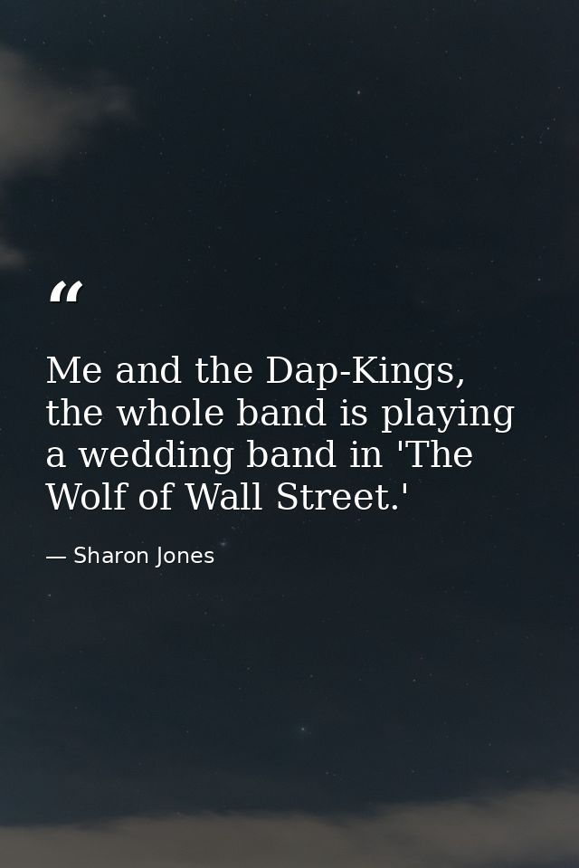 Me and the Dap-Kings, the whole band is playing a wedding band in 'The Wolf of Wall Street.' — Sharon Jones