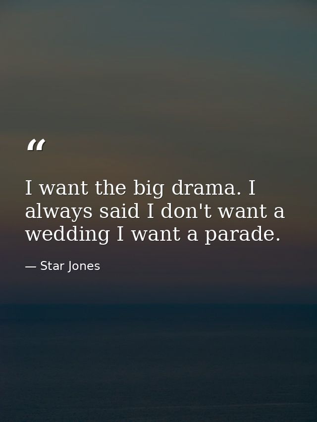 I want the big drama. I always said I don't want a wedding I want a parade. — Star Jones