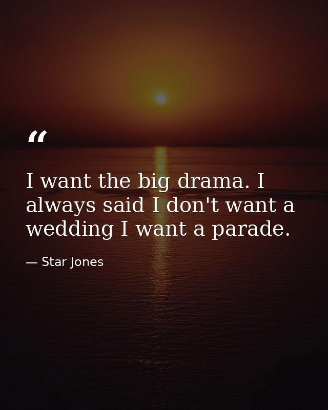 I want the big drama. I always said I don't want a wedding I want a parade. — Star Jones