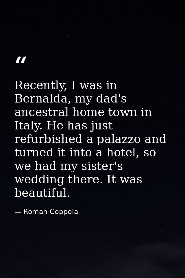 Recently, I was in Bernalda, my dad's ancestral home town in Italy. He has just refurbished a palazzo and turned it into — Roman Coppola
