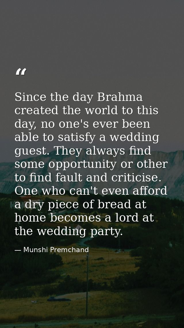 Since the day Brahma created the world to this day, no one's ever been able to satisfy a wedding guest. They always find — Munshi Premchand