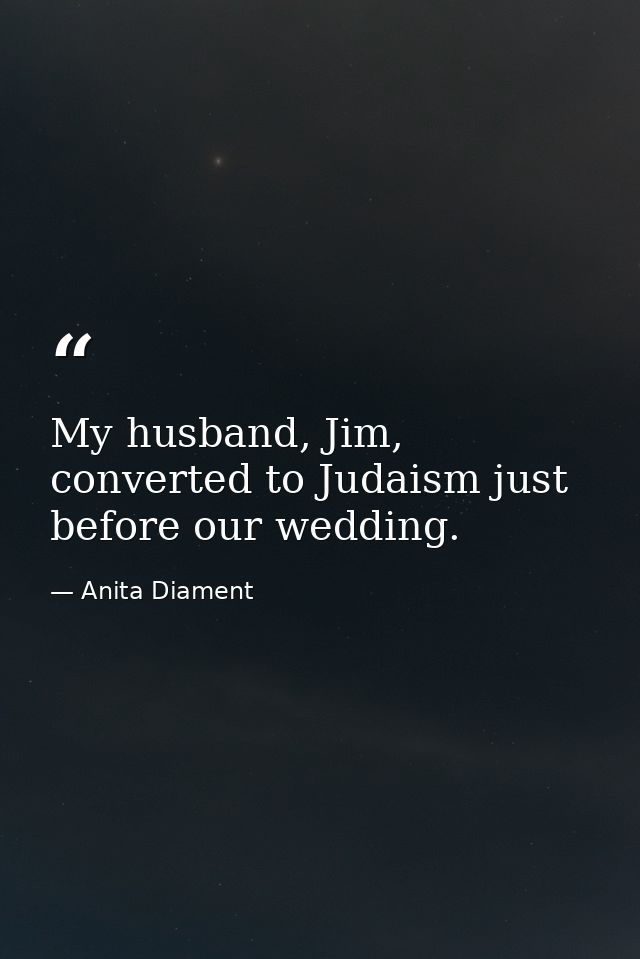 My husband, Jim, converted to Judaism just before our wedding. — Anita Diament