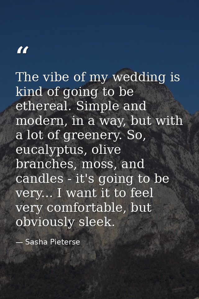 The vibe of my wedding is kind of going to be ethereal. Simple and modern, in a way, but with a lot of greenery. So, euc — Sasha Pieterse